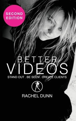 Better Videos: Stand out. Be Seen. Create Clients by Dunn, Rachel