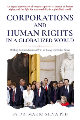 Corporations and Human Rights in a Globalized World: Holding Business Accountable in an Era of Unchecked Power by Silva, Mario