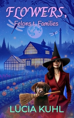Flowers, Felons, & Families: A Paranormal Women's Fiction Country Cozy Mystery by Kuhl, Lucia