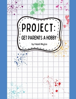 Project: Get Parents A Hobby by Mujica, Hazel
