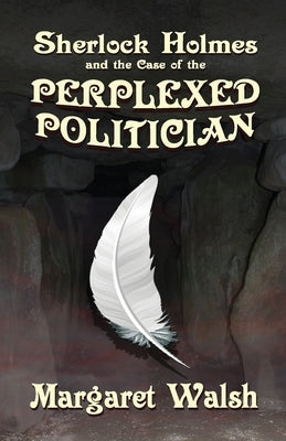 Sherlock Holmes and The Case of The Perplexed Politician by Walsh, Margaret
