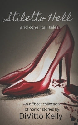 Stiletto Hell: and other tall tales by Kelly-Lopez, Fiona