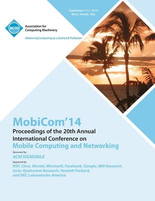 MobiCom 14 20th Annual International Conference on Mobile Computing & Networking by Mobicom 14 Conference Committee