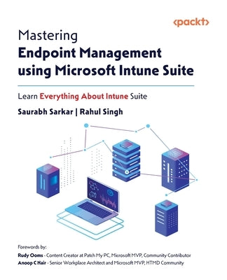 Mastering Endpoint Management using Microsoft Intune Suite: Learn Everything About Intune Suite by Sarkar, Saurabh