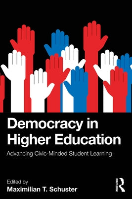 Democracy in Higher Education: Advancing Civic-Minded Student Learning by Schuster, Maximilian T.