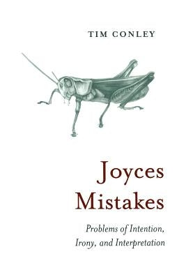 Joyces Mistakes: Problems of Intention, Irony, and Interpretation by Conley, Tim