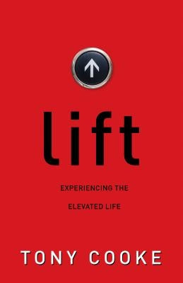 Lift: Experiencing the Elevated Life by Cooke, Tony