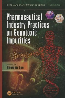 Pharmaceutical Industry Practices on Genotoxic Impurities by Lee, Heewon