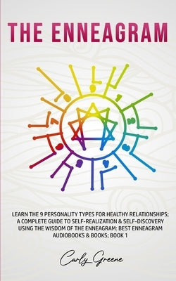 The Enneagram: Learn the 9 Personality Types for Healthy Relationships; a Complete Guide to Self-Realization & Self-Discovery Using t by Greene, Carly