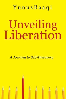 Unveiling Liberation: A Journey to Self-Discovery by Baaqi, Yunus