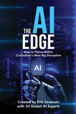 The AI Edge: How to Thrive Within Civilization's Next Big Disruption by Seversen, Erik