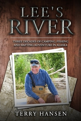 Lee's River: Three decades of camping, fishing and rafting adventures in Alaska by Hibler, Gary