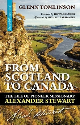From Scotland to Canada: The Life of Pioneer Missionary Alexander Stewart by Tomlinson, Glenn