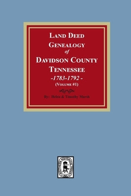 Land Deed Genealogy of Davidson County, Tennessee, 1783-1792. Volume #1 by Marsh, Helen