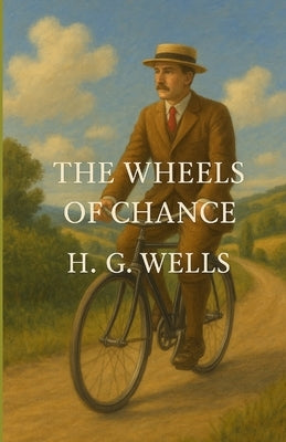The Wheels Of Chance (Illustrated) by Wells, H. G.