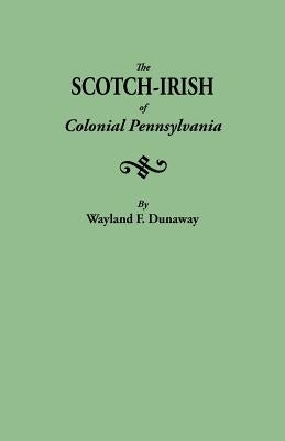 Scotch-Irish of Colonial Pennsylvania by Dunaway, Wayland F.
