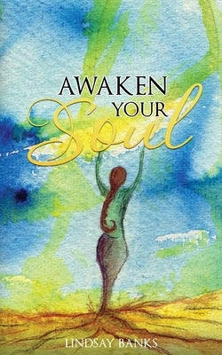 Awaken Your Soul: A definitive guide to spiritual awakening by Banks, Lindsay