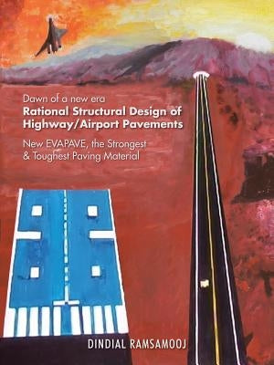 Rational Structural Design of Highway/Airport Pavements: New Evapave, the Strongest & Toughest Paving Material by Ramsamooj, Dindial