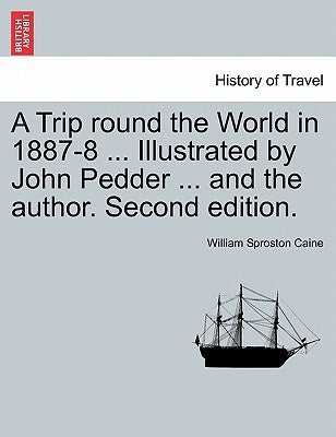 A Trip Round the World in 1887-8 ... Illustrated by John Pedder ... and the Author. Second Edition. by Caine, William Sproston