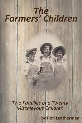 The Farmers' Children: Two Families and Twenty Mischief Children by Leatherman, Ron D.
