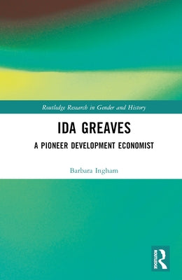 Ida Greaves: A Pioneer Development Economist by Ingham, Barbara