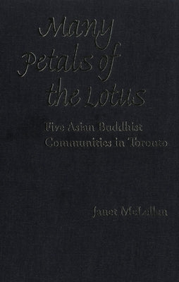 Many Petals of the Lotus: Five Asian Buddhist Communities in Toronto by McLellan, Janet