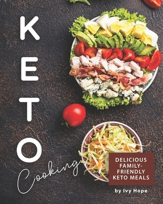 Keto Cooking: Delicious Family-Friendly Keto Meals by Hope, Ivy