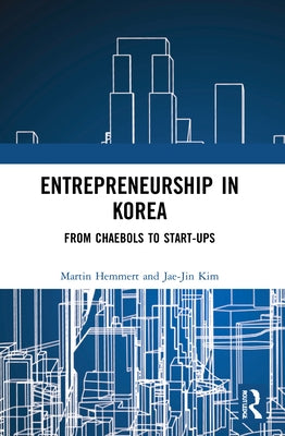 Entrepreneurship in Korea: From Chaebols to Start-Ups by Hemmert, Martin