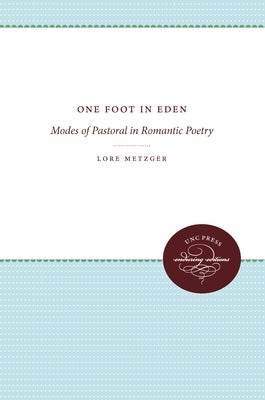 One Foot in Eden: Modes of Pastoral in Romantic Poetry by Metzger, Lore