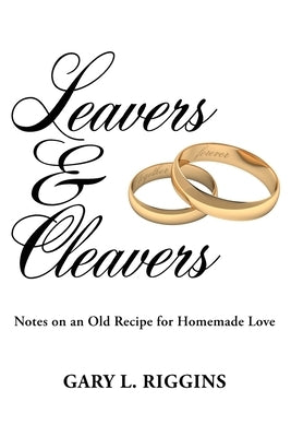 Leavers & Cleavers: Notes on an old recipe for homemade love by Riggins, Gary L.