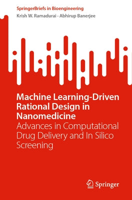 Machine Learning-Driven Rational Design in Nanomedicine: Advances in Computational Drug Delivery and in Silico Screening by Ramadurai, Krish W.