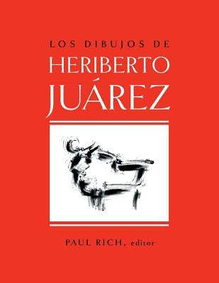 Los Dibujos de Heriberto Juarez / The Drawings of Heriberto Juarez by Rich, Paul