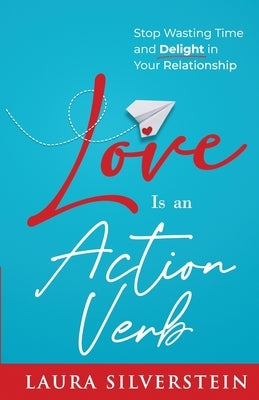 Love Is an Action Verb by Silverstein, Laura