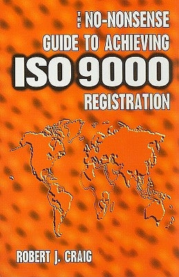 The No-Nonsense Guide to Achieving ISO 9000 Registration by Craig, Robert J.