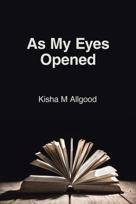 As My Eyes Opened by Allgood, Kisha M.