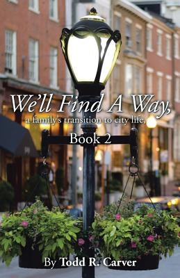 We'll Find A Way: a family's transition to city life, Book 2 by Carver, Todd R.