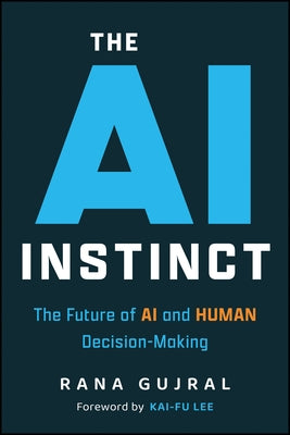 The AI Instinct: The Future of AI and Human Decision-Making by Gujral, Rana