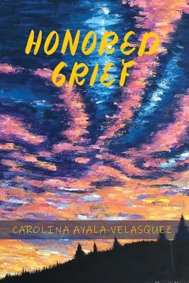 Honored Grief by Ayala-Velasquez, Carolina