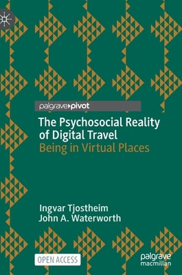 The Psychosocial Reality of Digital Travel: Being in Virtual Places by Tjostheim, Ingvar
