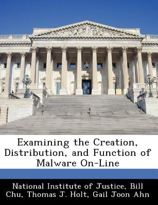 Examining the Creation, Distribution, and Function of Malware On-Line by Chu, Bill