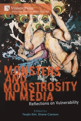 Monsters and Monstrosity in Media: Reflections on Vulnerability by Kim, Yeojin