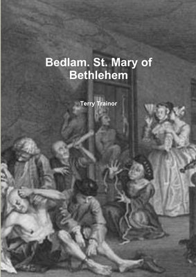 Bedlam. St. Mary of Bethlehem by Trainor, Terry