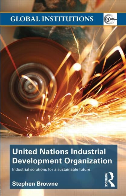 United Nations Industrial Development Organization: Industrial Solutions for a Sustainable Future by Browne, Stephen