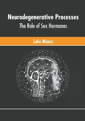 Neurodegenerative Processes: The Role of Sex Hormones by Moore, Luke