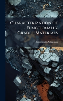 Characterization of Functionally Graded Materials by Chapman, Benjamin D.