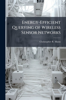 Energy-Efficient Querying of Wireless Sensor Networks by Mann, Christopher R.