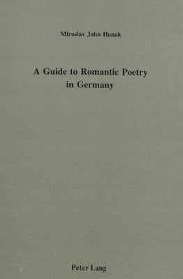 A Guide to Romantic Poetry in Germany by Hanak, Miroslav John