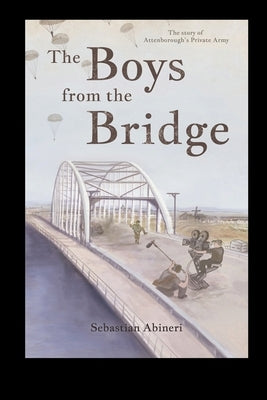 The Boys from the Bridge - The Story of Attenborough's Private Army by Abineri, Sebastian