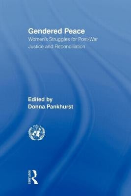 Gendered Peace: Women's Struggles for Post-War Justice and Reconciliation by Pankhurst, Donna