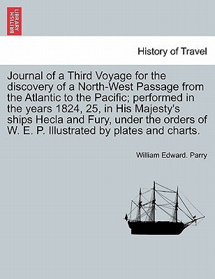 Journal of a Third Voyage for the Discovery of a North-West Passage from the Atlantic to the Pacific; Performed in the Years 1824, 25, in His Majesty' by Parry, William Edward